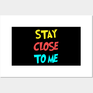 Stay Close To Me Posters and Art